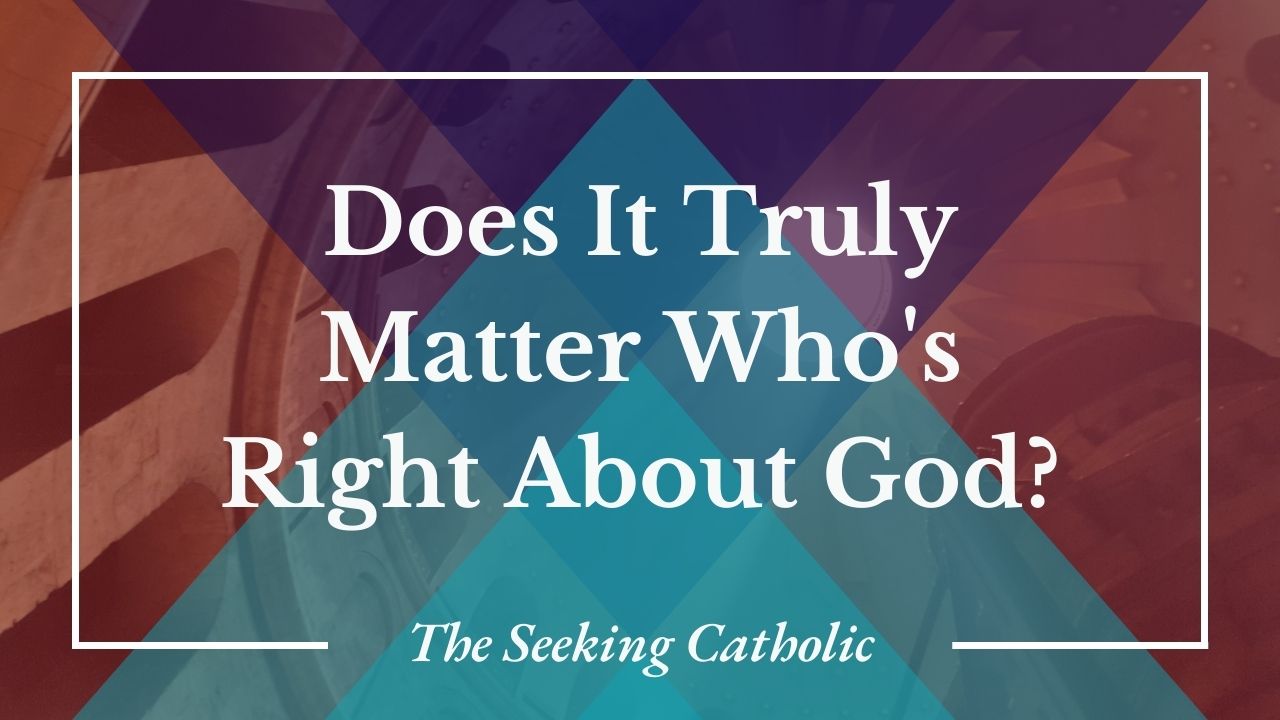 We are both right about God - The Seeking Catholic